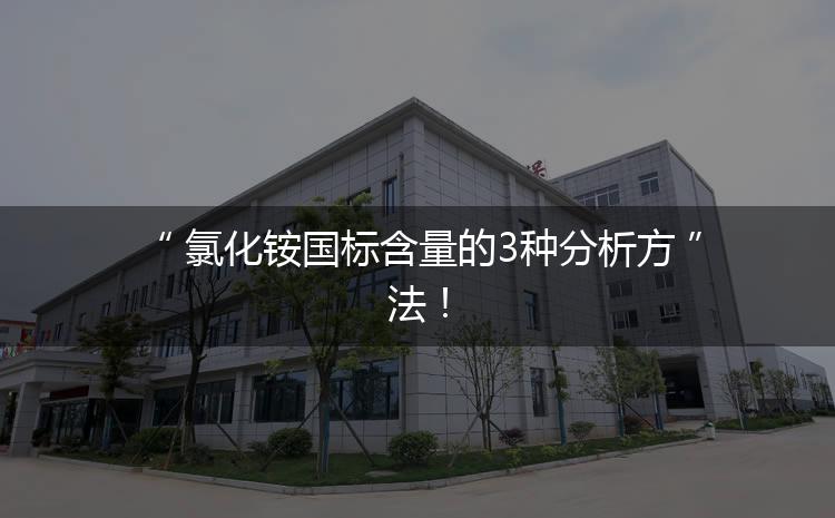 氯化銨國標(biāo)含量的3種分析方法！